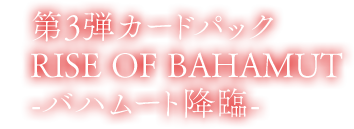 第3弾カードパック Rise of Bahamut バハムート降臨